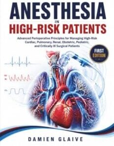 Anesthesia in High-Risk Patients: Advanced Perioperative Principles for Managing High-Risk Cardiac, Pulmonary, Renal, Obstetric, Pediatric, and Critically Ill Surgical Patients (PDF)