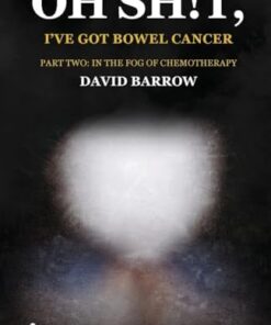 Oh sh!t, I’ve got bowel cancer: Part Two: In the fog of chemotherapy (PDF)