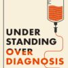 Understanding Overdiagnosis: Medical and Social Science Perspectives (PDF) Understanding Overdiagnosis: Medical and Social Science Perspectives (PDF)