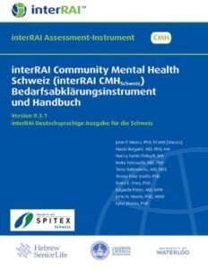 interRAI Community Mental Health Schweiz (interRAI CMHSchweiz) Bedarfsabklärungsinstrument und Handbuch, Version 9.3.1, Deutschsprachige Ausgabe für die Schweiz (PDF) interRAI Community Mental Health Schweiz (interRAI CMHSchweiz) Bedarfsabklärungsinstrument und Handbuch, Version 9.3.1, Deutschsprachige Ausgabe für die Schweiz (PDF)