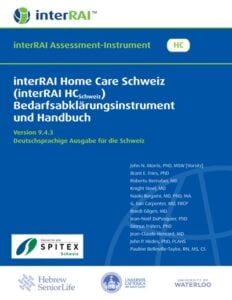 interRAI Home Care Schweiz (interRAI HCSchweiz) Bedarfsabklärungsinstrument und Handbuch, Version 9.4.3, Deutschsprachige Ausgabe für die Schweiz (PDF) interRAI Home Care Schweiz (interRAI HCSchweiz) Bedarfsabklärungsinstrument und Handbuch, Version 9.4.3, Deutschsprachige Ausgabe für die Schweiz (PDF)