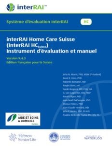 interRAI Home Care Suisse (interRAI HCSuisse) Instrument d’évaluation et manuel, Version 9.4.3, Edition française pour la Suisse (PDF) interRAI Home Care Suisse (interRAI HCSuisse) Instrument d’évaluation et manuel, Version 9.4.3, Edition française pour la Suisse (PDF)