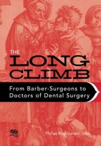 The Long Climb: From Barber-Surgeons to Doctors of Dental Surgery (PDF)
