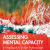Assessing Mental Capacity: A Handbook to Guide Professionals from Basic to Advanced Practice (PDF)